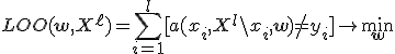 LOO(\mathbf{w},X^\ell) = \sum_{i=1}^l [a(x_i, X^l\backslash x_i, \mathbf{w}) \neq y_i] \rightarrow \min_{\mathbf{w}}